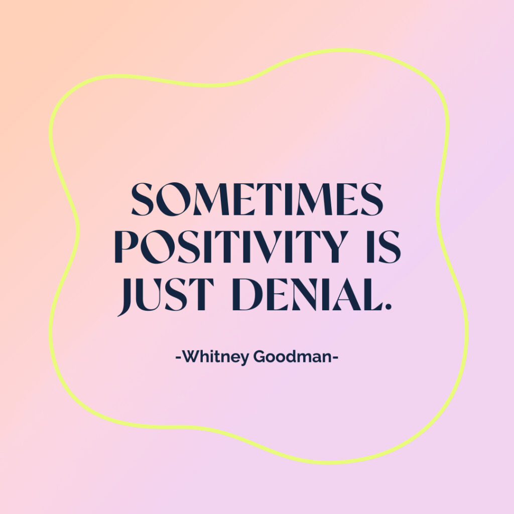 Quote Sometimes positiveity is just denial - Whitney Goodman